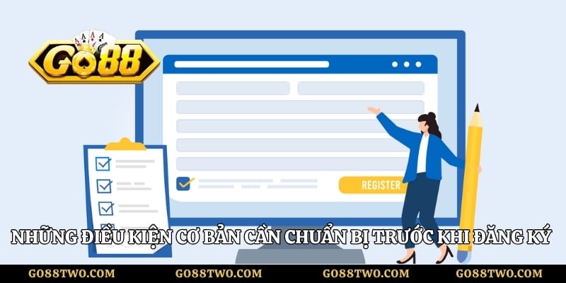 Những điều kiện cơ bản cần chuẩn bị trước khi đăng ký Go88